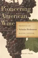 Pioneros del vino americano: Escritos de Nicholas Herbemont, Maestro Viticultor - Pioneering American Wine: Writings of Nicholas Herbemont, Master Viticulturist