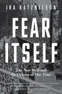 El miedo en sí mismo: El New Deal y los orígenes de nuestro tiempo - Fear Itself: The New Deal and the Origins of Our Time