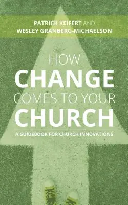 Cómo llegar el cambio a su iglesia: Guía para la innovación en la Iglesia - How Change Comes to Your Church: A Guidebook for Church Innovations