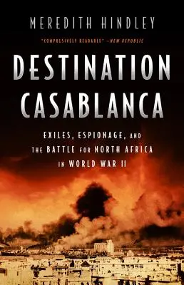 Destino Casablanca: exilio, espionaje y la batalla por el norte de África en la Segunda Guerra Mundial - Destination Casablanca: Exile, Espionage, and the Battle for North Africa in World War II