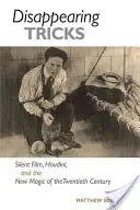 Trucos que desaparecen: El cine mudo, Houdini y la nueva magia del siglo XX - Disappearing Tricks: Silent Film, Houdini, and the New Magic of the Twentieth Century