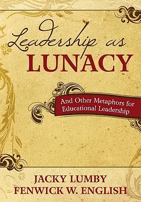 El liderazgo como locura: Y otras metáforas del liderazgo educativo - Leadership as Lunacy: And Other Metaphors for Educational Leadership