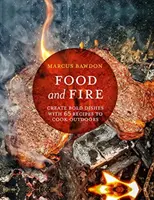 Comida y Fuego: Crea Platos Atrevidos con 65 Recetas para Cocinar al Aire Libre - Food and Fire: Create Bold Dishes with 65 Recipes to Cook Outdoors