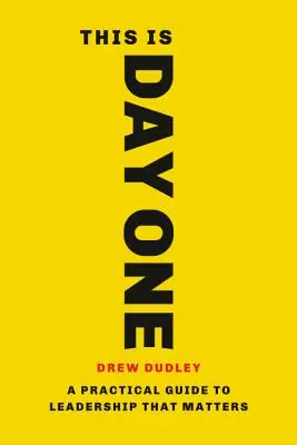 Este es el primer día: Guía práctica para un liderazgo que importa - This Is Day One: A Practical Guide to Leadership That Matters