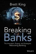 Bancos en quiebra: Innovadores, pícaros y estrategas que están renovando la banca - Breaking Banks: The Innovators, Rogues, and Strategists Rebooting Banking