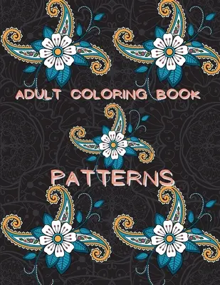 Libro para colorear para adultos: Libro para colorear para aliviar el estrés Libro para colorear de patrones Libro para colorear de relajación para adultos Libro para colorear de patrones para adultos - Adult Coloring Book Patterns: Stress Relieving Coloring Book Patterns Coloring Book Adult Coloring Relaxation Book Pattern Coloring Book for Adults