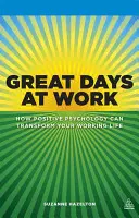 Grandes días en el trabajo: Cómo la psicología positiva puede transformar su vida laboral - Great Days at Work: How Positive Psychology Can Transform Your Working Life
