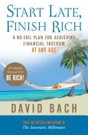 Empezar tarde, acabar rico: Un plan infalible para alcanzar la libertad financiera a cualquier edad - Start Late, Finish Rich - A No-fail Plan for Achieving Financial Freedom at Any Age