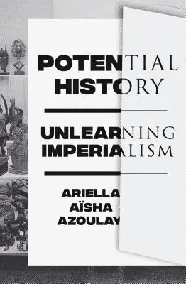 Historia potencial: Desaprender el imperialismo - Potential History: Unlearning Imperialism