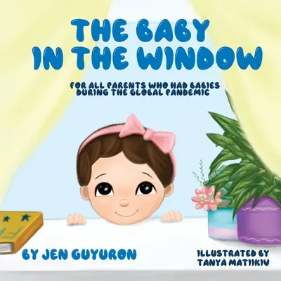 El bebé en la ventana: Para todos los padres que tuvieron bebés durante la pandemia mundial - The Baby In The Window: For All Parents Who Had Babies During The Global Pandemic