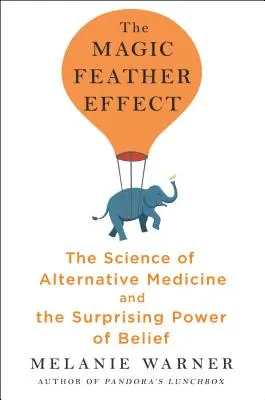 El efecto pluma mágica: la ciencia de la medicina alternativa y el sorprendente poder de la creencia - Magic Feather Effect - The Science of Alternative Medicine and the Surprising Power of Belief