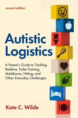 Logística autista, segunda edición: Guía para padres sobre la hora de acostarse, el control de esfínteres, las crisis nerviosas, los golpes y otros retos cotidianos. - Autistic Logistics, Second Edition: A Parent's Guide to Tackling Bedtime, Toilet Training, Meltdowns, Hitting, and Other Everyday Challenges