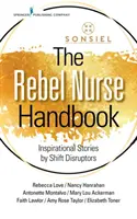 El manual de la enfermera rebelde: Historias inspiradoras de perturbadores de turnos - The Rebel Nurse Handbook: Inspirational Stories by Shift Disruptors