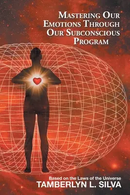 Dominando Nuestras Emociones a Través de Nuestro Programa Subconsciente: Basado en las Leyes del Universo - Mastering Our Emotions Through Our Subconscious Program: Based on the Laws of the Universe
