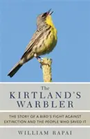 La curruca de Kirtland: La historia de la lucha de un pájaro contra la extinción y de las personas que lo salvaron - The Kirtland's Warbler: The Story of a Bird's Fight Against Extinction and the People Who Saved It