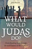 ¿Qué haría Judas? Comprender la fe a través del más famoso de los infieles - What Would Judas Do?: Understanding Faith Through the Most Famous of the Faithless