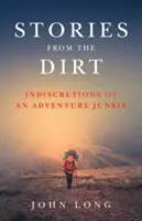 Historias desde la suciedad: Indiscreciones de un adicto a la aventura - Stories from the Dirt: Indiscretions of an Adventure Junkie