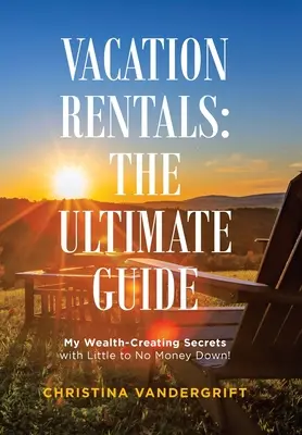 Alquileres vacacionales: la guía definitiva: Mis secretos para crear riqueza sin apenas desembolsar dinero. - Vacation Rentals: the Ultimate Guide: My Wealth-Creating Secrets with Little to No Money Down!