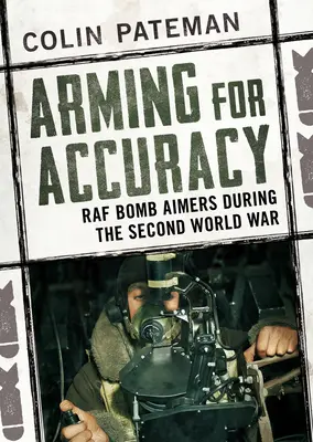 Arming for Accuracy: Apuntadores de bombas de la RAF durante la Segunda Guerra Mundial - Arming for Accuracy: RAF Bomb Aimers During the Second World War