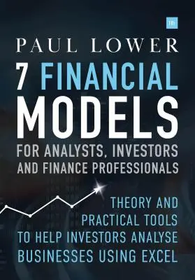 7 Modelos financieros para analistas, inversores y profesionales de las finanzas: Teoría y herramientas prácticas para ayudar a los inversores a analizar empresas utilizando Excel - 7 Financial Models for Analysts, Investors and Finance Professionals: Theory and Practical Tools to Help Investors Analyse Businesses Using Excel
