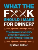 ¿Qué c*@# hago para cenar? Las respuestas a las preguntas cotidianas de la vida (en 50 F*@#ing Recetas) - What the F*@# Should I Make for Dinner?: The Answers to Life's Everyday Question (in 50 F*@#ing Recipes)