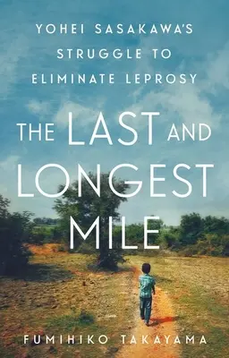 La última y más larga milla: La lucha de Yohei Sasakawa por eliminar la lepra - The Last and Longest Mile: Yohei Sasakawa's Struggle to Eliminate Leprosy