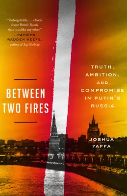 Entre dos fuegos: Verdad, ambición y compromiso en la Rusia de Putin - Between Two Fires: Truth, Ambition, and Compromise in Putin's Russia