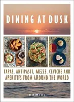 Dining at Dusk - Tapas, antipasti, mezze, ceviche y aperitivos de todo el mundo - Dining at Dusk - Tapas, antipasti, mezze, ceviche and aperitifs from around the world