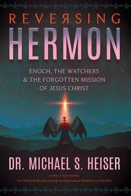 Invertir el Hermón: Enoc, los Vigilantes y la misión olvidada de Jesucristo - Reversing Hermon: Enoch, the Watchers, and the Forgotten Mission of Jesus Christ