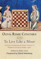 Vivir como un moro: Percepciones cristianas de la identidad musulmana en la España medieval y moderna temprana - To Live Like a Moor: Christian Perceptions of Muslim Identity in Medieval and Early Modern Spain