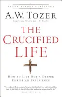 La vida crucificada: Cómo vivir una experiencia cristiana más profunda - The Crucified Life: How to Live Out a Deeper Christian Experience