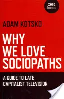 Por qué amamos a los sociópatas: Guía de la televisión del capitalismo tardío - Why We Love Sociopaths: A Guide to Late Capitalist Television