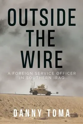 Fuera de la alambrada: Un funcionario del servicio exterior en el sur de Irak - Outside the Wire: A Foreign Service Officer in Southern Iraq
