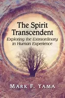 Espíritu trascendente: Explorando lo extraordinario en la experiencia humana - Spirit Transcendent: Exploring the Extraordinary in Human Experience