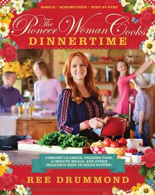 The Pioneer Woman Cooks: La hora de la cena: Clásicos reconfortantes, comida para congelar, comidas de 16 minutos y otras deliciosas maneras de resolver la cena - The Pioneer Woman Cooks--Dinnertime: Comfort Classics, Freezer Food, 16-Minute Meals, and Other Delicious Ways to Solve Supper!