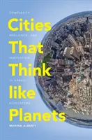 Ciudades que piensan como planetas: Complejidad, resiliencia e innovación en ecosistemas híbridos - Cities That Think Like Planets: Complexity, Resilience, and Innovation in Hybrid Ecosystems