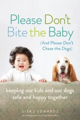 Por favor, no muerdas al bebé (y por favor, no persigas a los perros): Cómo mantener a nuestros hijos y a nuestros perros seguros y felices juntos - Please Don't Bite the Baby (and Please Don't Chase the Dogs): Keeping Our Kids and Our Dogs Safe and Happy Together