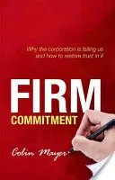 El compromiso de la empresa: Por qué nos está fallando la empresa y cómo recuperar la confianza en ella - Firm Commitment: Why the Corporation Is Failing Us and How to Restore Trust in It
