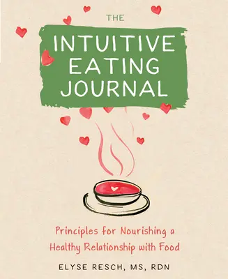 El diario de la alimentación intuitiva: Tu viaje guiado para alimentar una relación sana con la comida - The Intuitive Eating Journal: Your Guided Journey for Nourishing a Healthy Relationship with Food