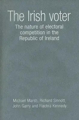 El votante irlandés: La naturaleza de la competencia electoral en la República de Irlanda - Irish Voter: The Nature of Electoral Competition in the Republic of Ireland