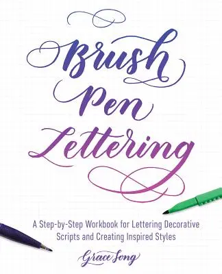 Brush Pen Lettering: Un libro de ejercicios paso a paso para aprender escrituras decorativas y crear estilos inspirados - Brush Pen Lettering: A Step-By-Step Workbook for Learning Decorative Scripts and Creating Inspired Styles