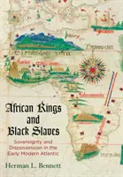 Reyes africanos y esclavos negros: Soberanía y desposesión en el Atlántico moderno temprano - African Kings and Black Slaves: Sovereignty and Dispossession in the Early Modern Atlantic