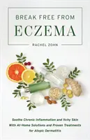 Libérese del eczema: Alivie la inflamación crónica y el picor de la piel con soluciones caseras y tratamientos probados para la dermatitis atópica - Break Free from Eczema: Soothe Chronic Inflammation and Itchy Skin with At-Home Solutions and Proven Treatments for Atopic Dermatitis