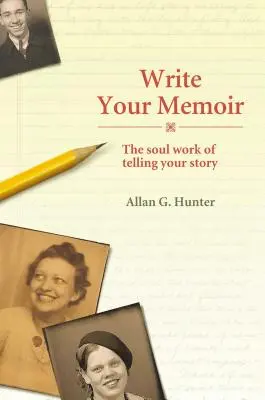 Escribe tus memorias: El trabajo del alma de contar tu historia - Write Your Memoir: The Soul Work of Telling Your Story