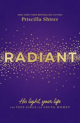 Radiante: Su luz, tu vida para adolescentes y mujeres jóvenes - Radiant: His Light, Your Life for Teen Girls and Young Women