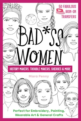 Badass Women - History Makers, Trouble Makers, Sheroes & More - Perfect for Embroidery, Painting, Wearable Art & General Crafts