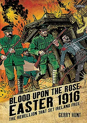 Sangre sobre la rosa: Pascua de 1916: La rebelión que liberó a Irlanda - Blood Upon the Rose: Easter 1916: The Rebellion That Set Ireland Free