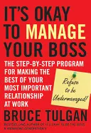 Está bien dirigir a su jefe: El programa paso a paso para sacar el máximo partido de su relación más importante en el trabajo. - It's Okay to Manage Your Boss: The Step-By-Step Program for Making the Best of Your Most Important Relationship at Work