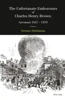 El desafortunado empeño de Charles Henry Brown; aeronauta 1827-1870 - The Unfortunate Endeavours of Charles Henry Brown; Aeronaut 1827-1870