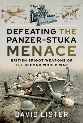 Defeating the Panzer-Stuka Menace: British Spigot Weapons of the Second World War (Derrotando a la amenaza Panzer-Stuka: armas de espita británicas de la Segunda Guerra Mundial) - Defeating the Panzer-Stuka Menace: British Spigot Weapons of the Second World War